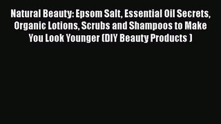 Download Natural Beauty: Epsom Salt Essential Oil Secrets Organic Lotions Scrubs and Shampoos