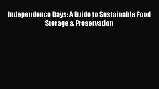 Download Independence Days: A Guide to Sustainable Food Storage & Preservation  Read Online