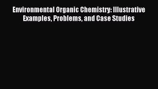 Read Environmental Organic Chemistry: Illustrative Examples Problems and Case Studies Ebook