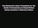 Read Stop Dieting Start Living: 5 Foundations for Your Health to Permanently Lose Weight Without