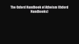 Read The Oxford Handbook of Atheism (Oxford Handbooks) Ebook Free