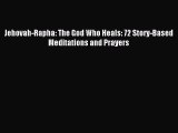 Read Jehovah-Rapha: The God Who Heals: 72 Story-Based Meditations and Prayers Ebook Free