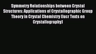 Download Symmetry Relationships between Crystal Structures: Applications of Crystallographic