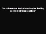 Read God and the Grand Design: Does Stephen Hawking and his multiverse need God? PDF Online