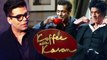 Salman & Shahrukh FIRST GUEST On Koffee With Karan Season 5