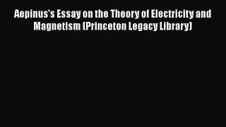 Download Aepinus's Essay on the Theory of Electricity and Magnetism (Princeton Legacy Library)