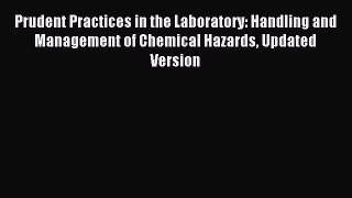 Download Prudent Practices in the Laboratory: Handling and Management of Chemical Hazards Updated