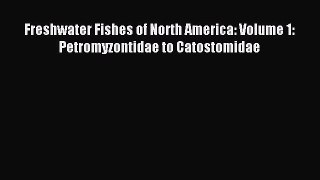 Read Freshwater Fishes of North America: Volume 1: Petromyzontidae to Catostomidae Ebook Free