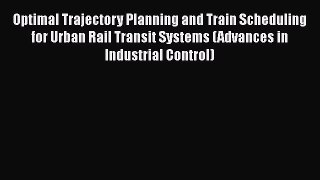 Download Optimal Trajectory Planning and Train Scheduling for Urban Rail Transit Systems (Advances