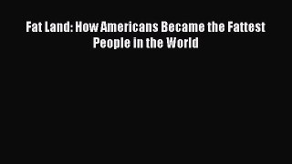 Download Fat Land: How Americans Became the Fattest People in the World Ebook Free
