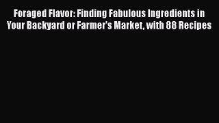 PDF Foraged Flavor: Finding Fabulous Ingredients in Your Backyard or Farmer's Market with 88