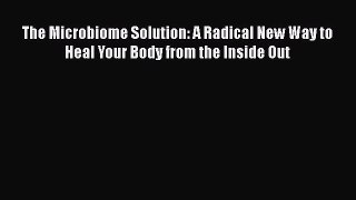 Read The Microbiome Solution: A Radical New Way to Heal Your Body from the Inside Out PDF Online