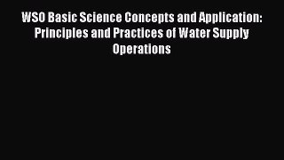 Download WSO Basic Science Concepts and Application: Principles and Practices of Water Supply