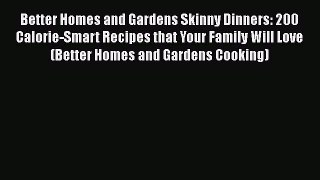 PDF Better Homes and Gardens Skinny Dinners: 200 Calorie-Smart Recipes that Your Family Will