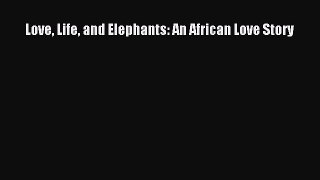 Download Love Life and Elephants: An African Love Story Ebook Online