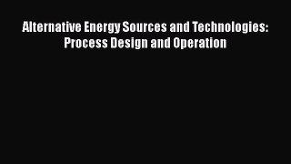 Download Alternative Energy Sources and Technologies: Process Design and Operation Free Books