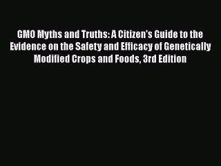 Read GMO Myths and Truths: A Citizen's Guide to the Evidence on the Safety and Efficacy of