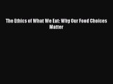 Read The Ethics of What We Eat: Why Our Food Choices Matter Ebook Free