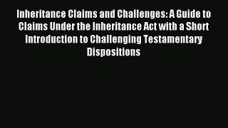 Read Inheritance Claims and Challenges: A Guide to Claims Under the Inheritance Act with a