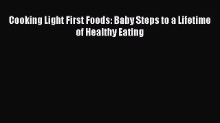 Download Cooking Light First Foods: Baby Steps to a Lifetime of Healthy Eating PDF Online