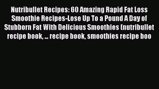 [PDF] Nutribullet Recipes: 60 Amazing Rapid Fat Loss Smoothie Recipes-Lose Up To a Pound A