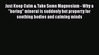 [PDF] Just Keep Calm & Take Some Magnesium - Why a boring mineral is suddenly hot property