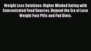 [PDF] Weight Loss Solutions: Higher Minded Eating with Concentrated Food Sources. Beyond the
