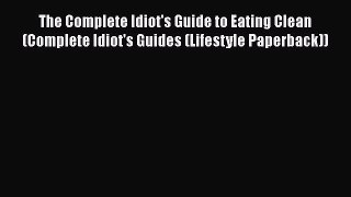 Read The Complete Idiot's Guide to Eating Clean (Complete Idiot's Guides (Lifestyle Paperback))