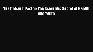 [PDF] The Calcium Factor: The Scientific Secret of Health and Youth [Read] Online