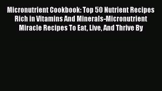[PDF] Micronutrient Cookbook: Top 50 Nutrient Recipes Rich in Vitamins And Minerals-Micronutrient