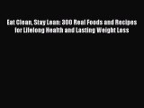 Download Eat Clean Stay Lean: 300 Real Foods and Recipes for Lifelong Health and Lasting Weight