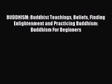 Read BUDDHISM: Buddhist Teachings Beliefs Finding Enlightenment and Practicing Buddhism: Buddhism