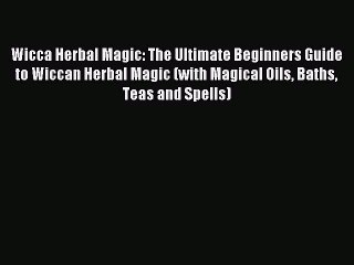 Read Wicca Herbal Magic: The Ultimate Beginners Guide to Wiccan Herbal Magic (with Magical