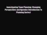 Download Investigating Town Planning: Changing Perspectives and Agendas (Introduction To Planning