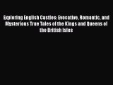 Read Exploring English Castles: Evocative Romantic and Mysterious True Tales of the Kings and