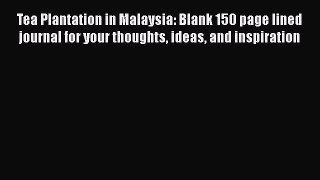 Read Tea Plantation in Malaysia: Blank 150 page lined journal for your thoughts ideas and inspiration