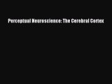 [PDF] Perceptual Neuroscience: The Cerebral Cortex [Download] Online