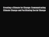 Read Creating a Climate for Change: Communicating Climate Change and Facilitating Social Change