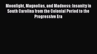 [PDF] Moonlight Magnolias and Madness: Insanity in South Carolina from the Colonial Period