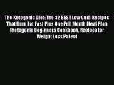 [PDF] The Ketogenic Diet: The 32 BEST Low Carb Recipes That Burn Fat Fast Plus One Full Month