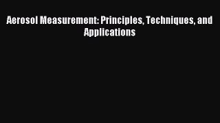 Download Aerosol Measurement: Principles Techniques and Applications Ebook Online