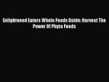 Read Enlightened Eaters Whole Foods Guide: Harvest The Power Of Phyto Foods Ebook Free