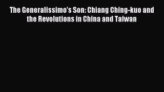 Read The Generalissimo's Son: Chiang Ching-kuo and the Revolutions in China and Taiwan PDF
