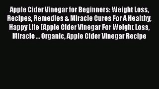 [PDF] Apple Cider Vinegar for Beginners: Weight Loss Recipes Remedies & Miracle Cures For A