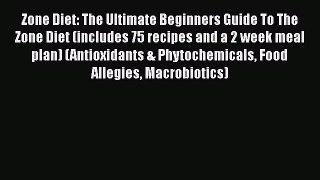 [PDF] Zone Diet: The Ultimate Beginners Guide To The Zone Diet (includes 75 recipes and a 2