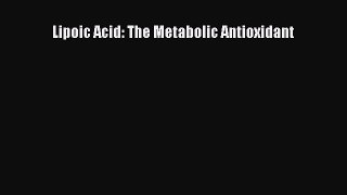 Read Lipoic Acid: The Metabolic Antioxidant PDF Free