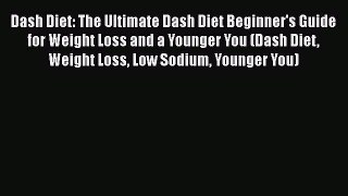 [PDF] Dash Diet: The Ultimate Dash Diet Beginner's Guide for Weight Loss and a Younger You