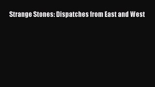 Read Strange Stones: Dispatches from East and West Ebook Free