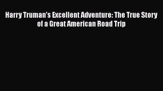 Download Harry Truman's Excellent Adventure: The True Story of a Great American Road Trip PDF