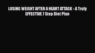 Download LOSING WEIGHT AFTER A HEART ATTACK - A Truly EFFECTIVE 7 Step Diet Plan Ebook Free